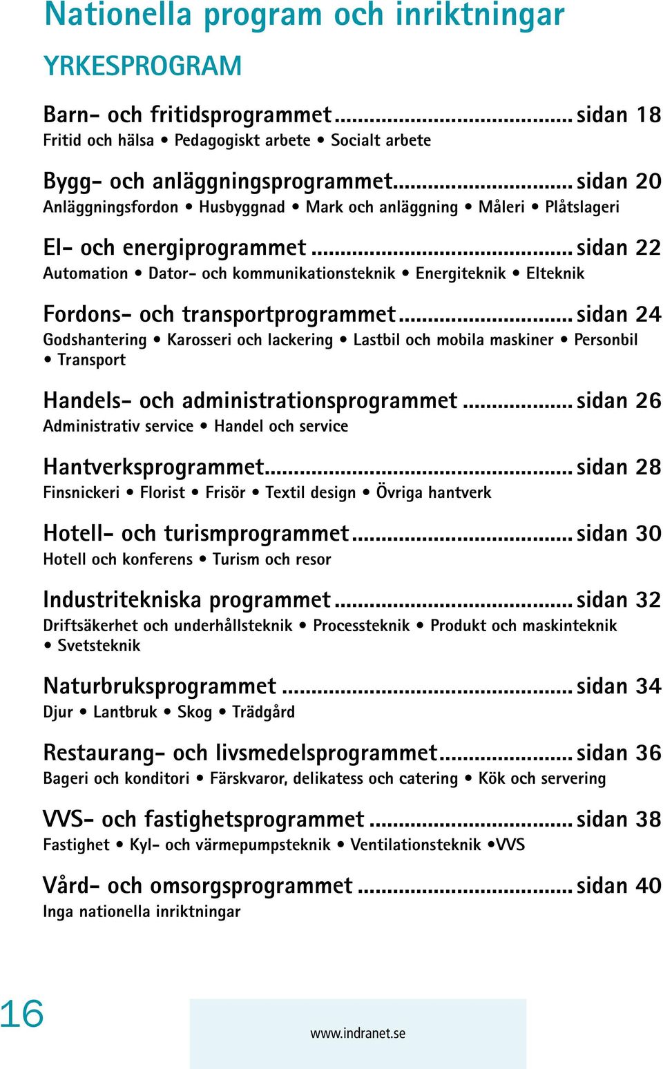 .. sidan 22 Automation Dator- och kommunikationsteknik Energiteknik Elteknik Fordons- och transportprogrammet.