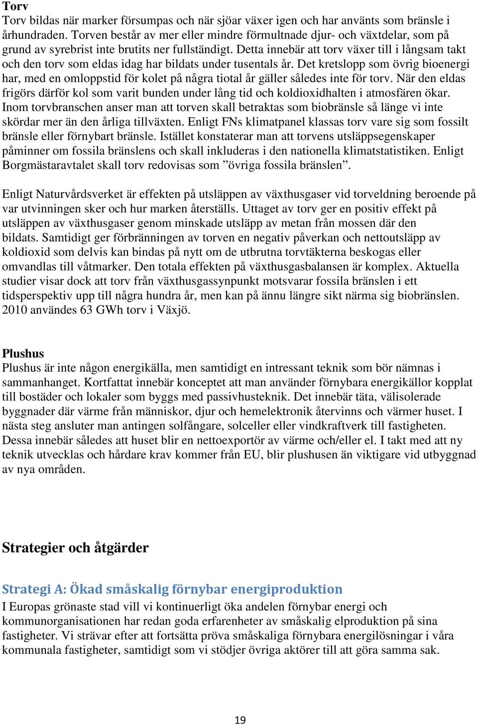 Detta innebär att torv växer till i långsam takt och den torv som eldas idag har bildats under tusentals år.