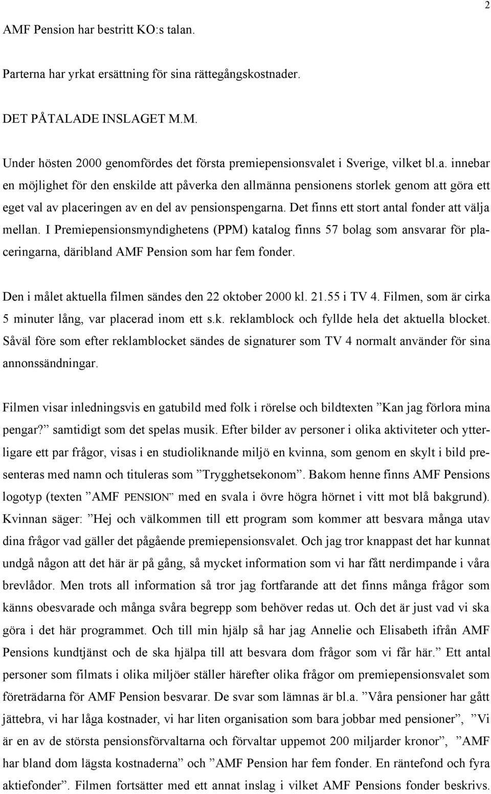 Det finns ett stort antal fonder att välja mellan. I Premiepensionsmyndighetens (PPM) katalog finns 57 bolag som ansvarar för placeringarna, däribland AMF Pension som har fem fonder.