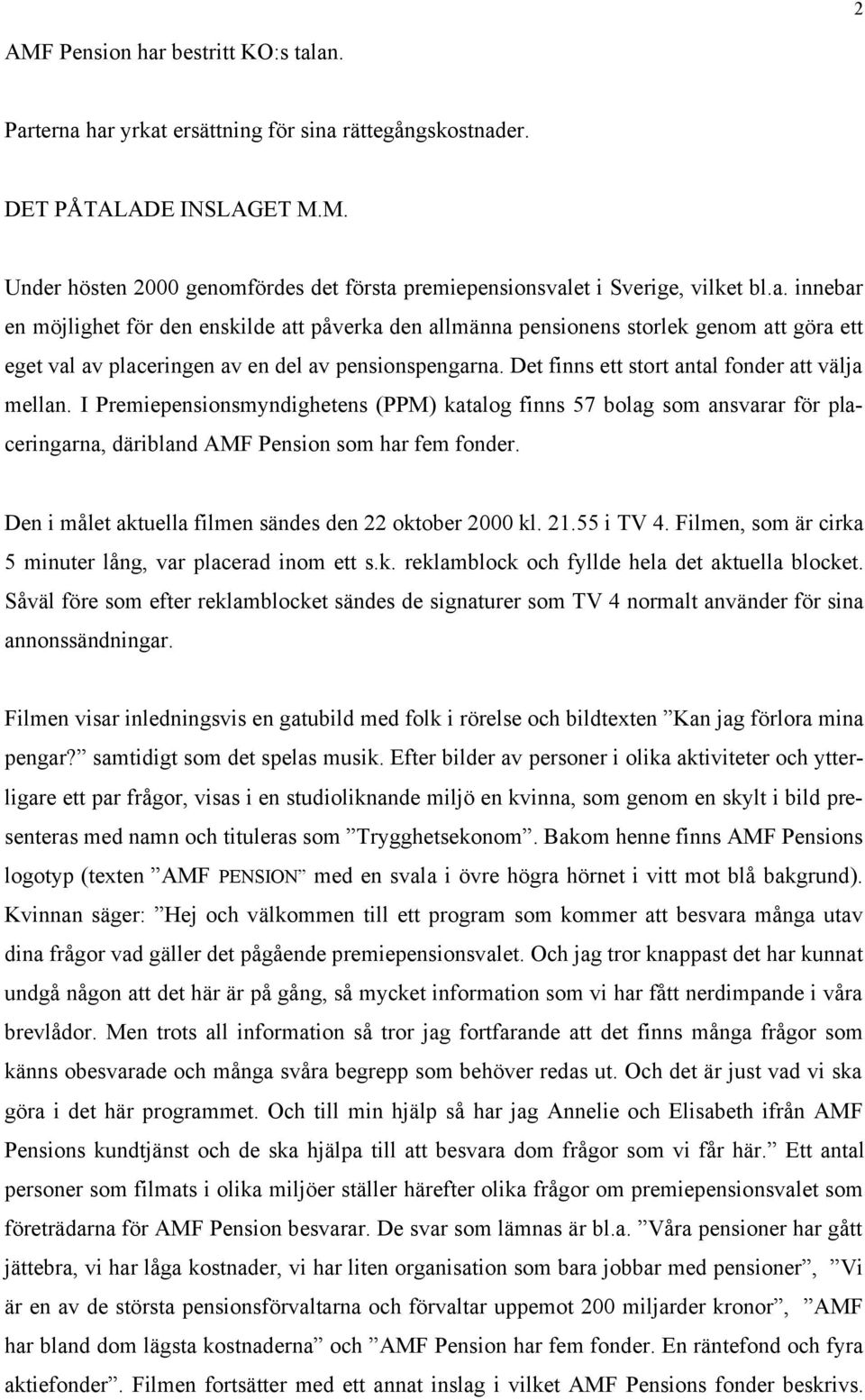 Det finns ett stort antal fonder att välja mellan. I Premiepensionsmyndighetens (PPM) katalog finns 57 bolag som ansvarar för placeringarna, däribland AMF Pension som har fem fonder.