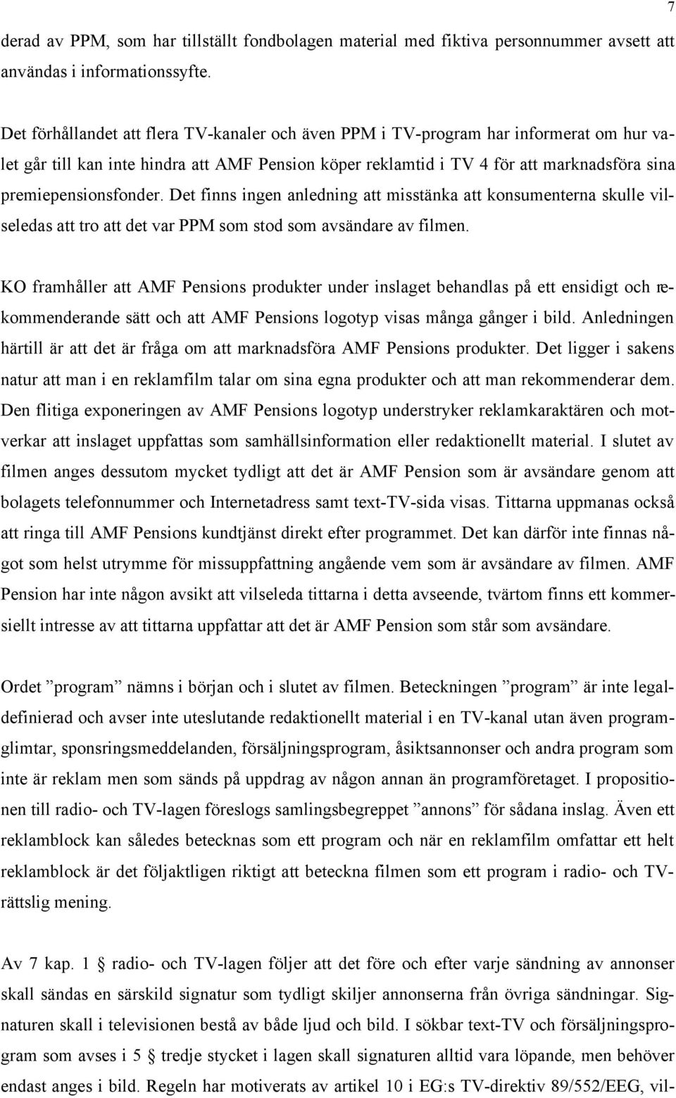 premiepensionsfonder. Det finns ingen anledning att misstänka att konsumenterna skulle vilseledas att tro att det var PPM som stod som avsändare av filmen.