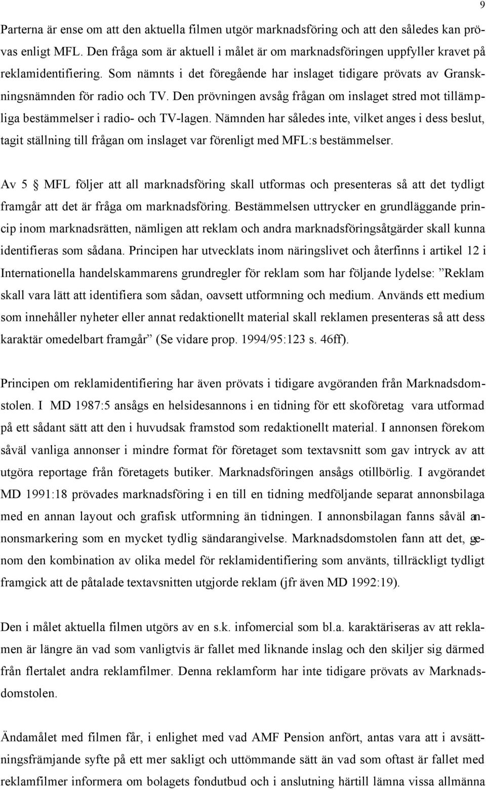 Den prövningen avsåg frågan om inslaget stred mot tillämpliga bestämmelser i radio- och TV-lagen.