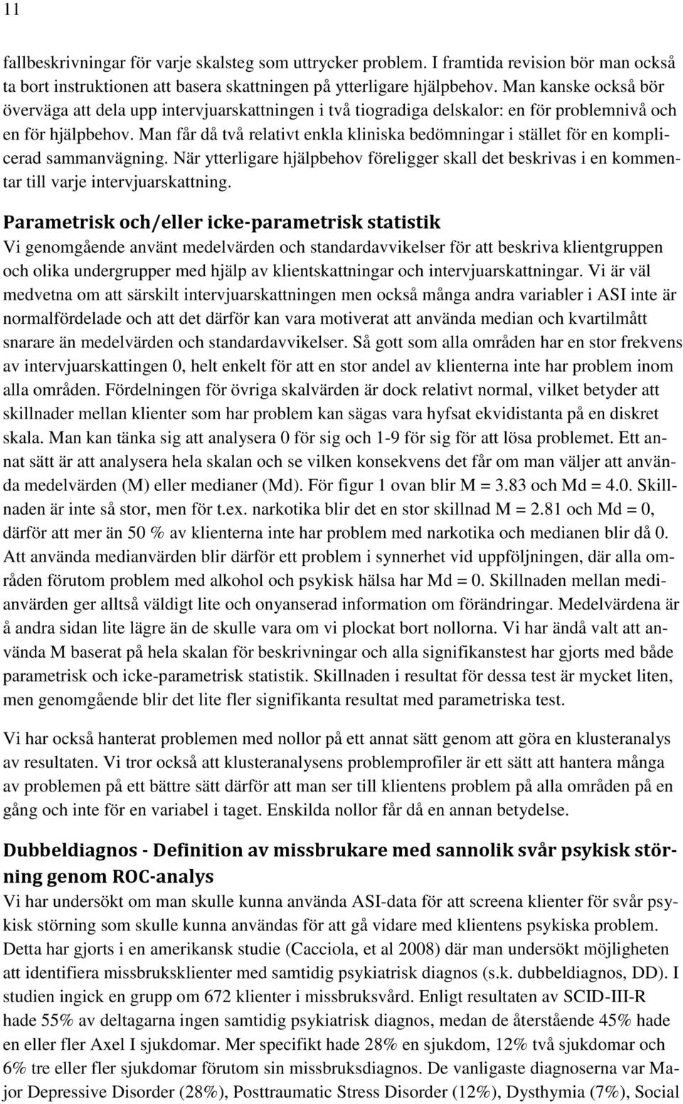 Man får då två relativt enkla kliniska bedömningar i stället för en komplicerad sammanvägning. När ytterligare hjälpbehov föreligger skall det beskrivas i en kommentar till varje intervjuarskattning.