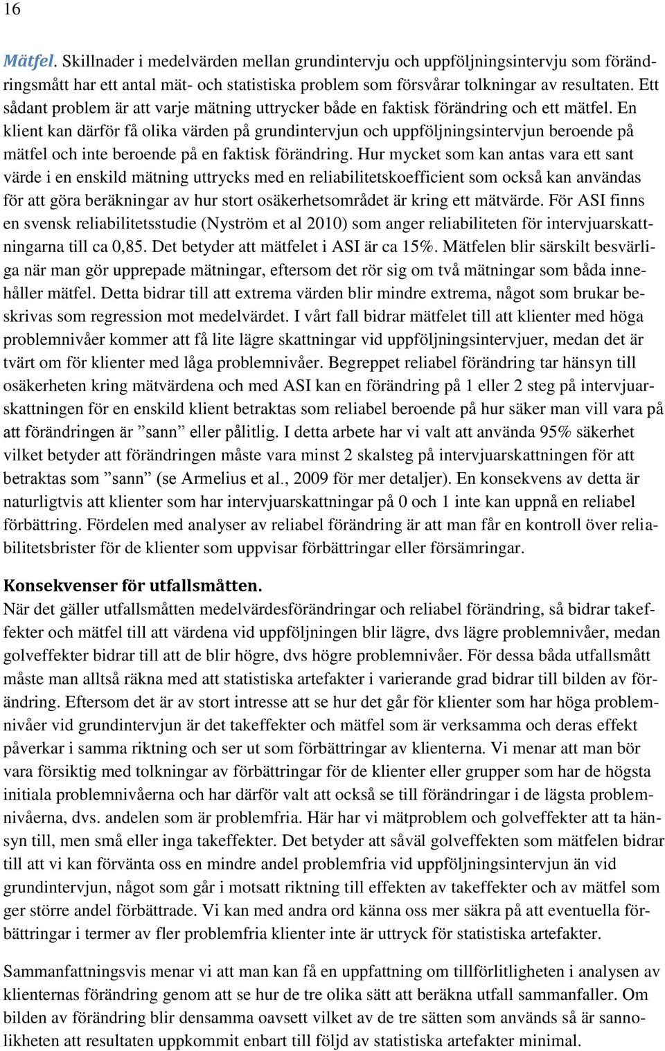 En klient kan därför få olika värden på grundintervjun och uppföljningsintervjun beroende på mätfel och inte beroende på en faktisk förändring.