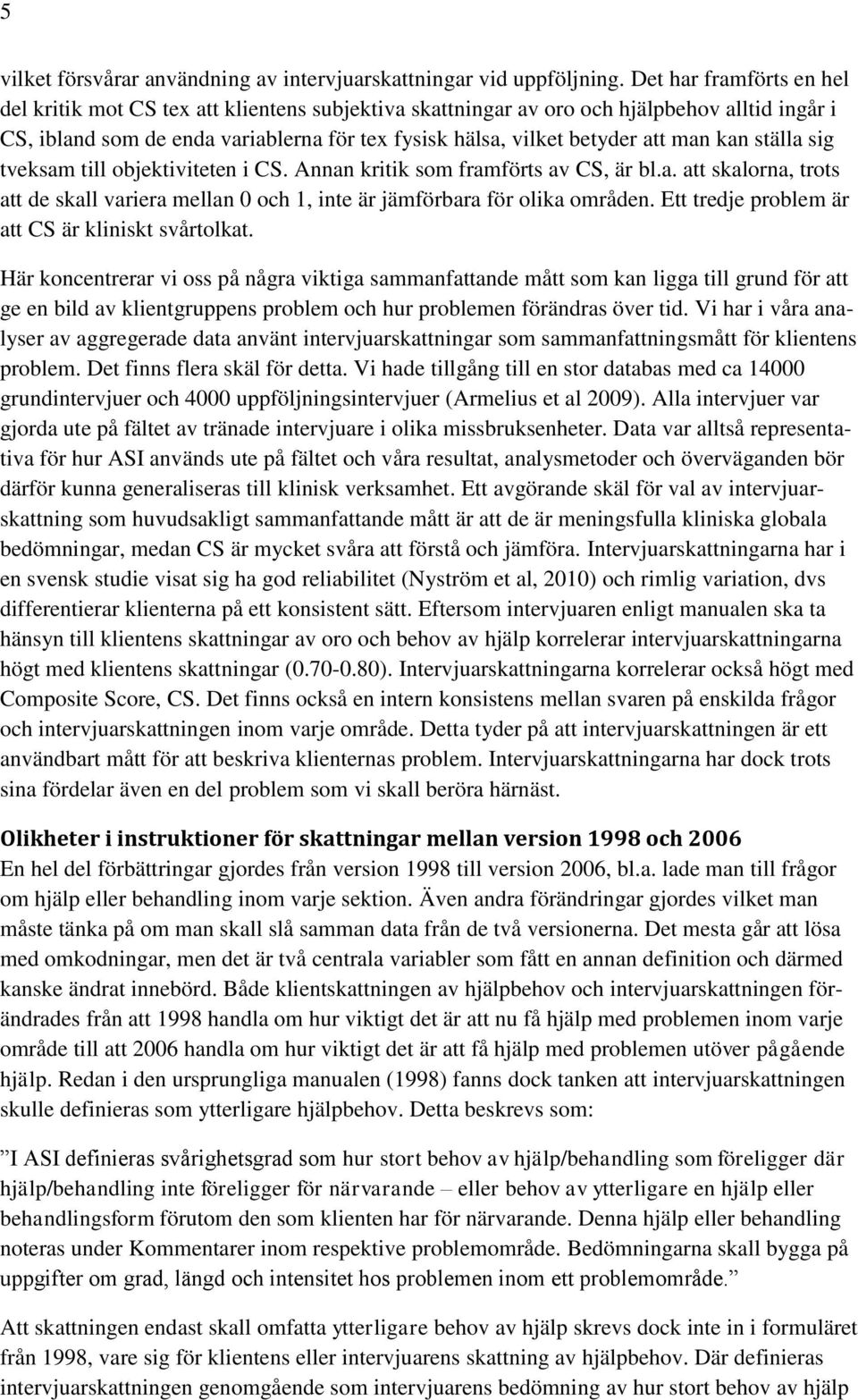 man kan ställa sig tveksam till objektiviteten i CS. Annan kritik som framförts av CS, är bl.a. att skalorna, trots att de skall variera mellan 0 och 1, inte är jämförbara för olika områden.