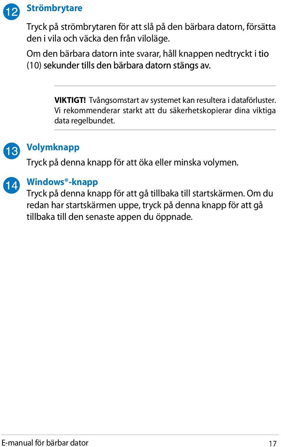 Tvångsomstart av systemet kan resultera i dataförluster. Vi rekommenderar starkt att du säkerhetskopierar dina viktiga data regelbundet.