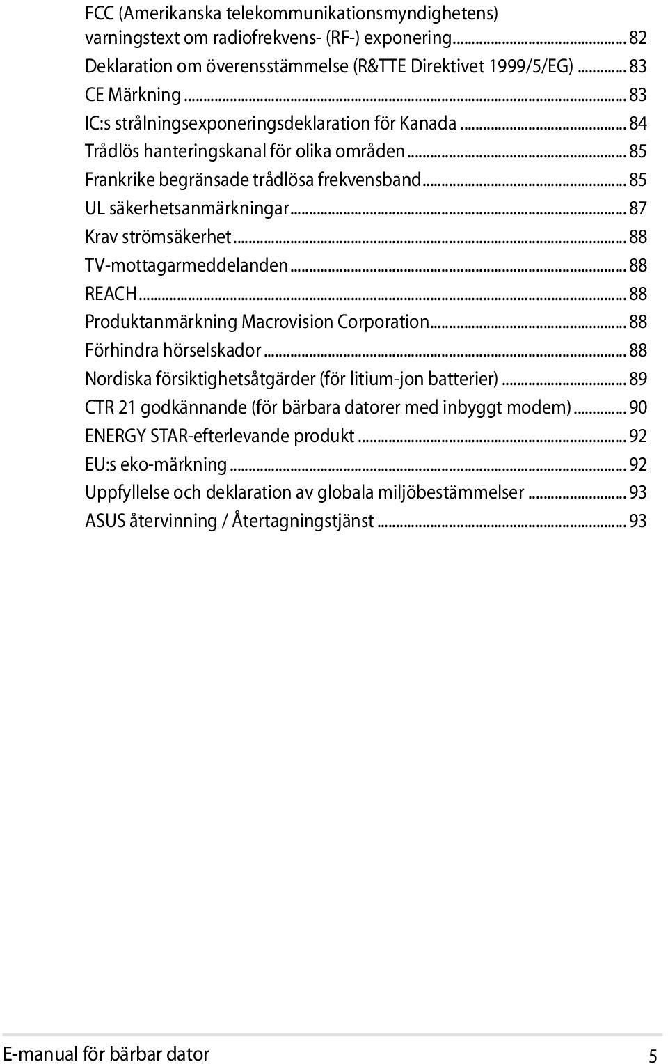 .. 87 Krav strömsäkerhet... 88 TV-mottagarmeddelanden... 88 REACH... 88 Produktanmärkning Macrovision Corporation... 88 Förhindra hörselskador.