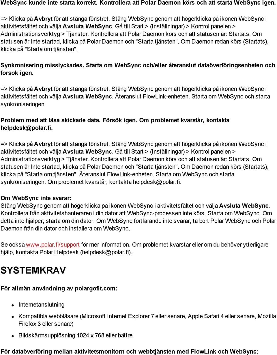 Kontrollera att Polar Daemon körs och att statusen är: Startats. Om statusen är Inte startad, klicka på Polar Daemon och "Starta tjänsten".