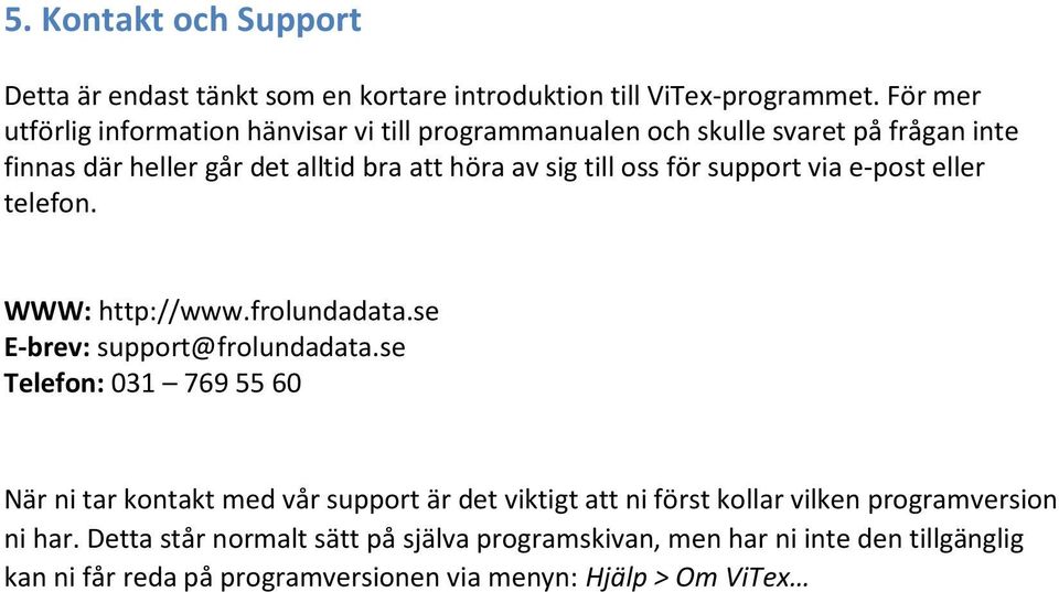 oss för support via e-post eller telefon. WWW: http://www.frolundadata.se E-brev: support@frolundadata.