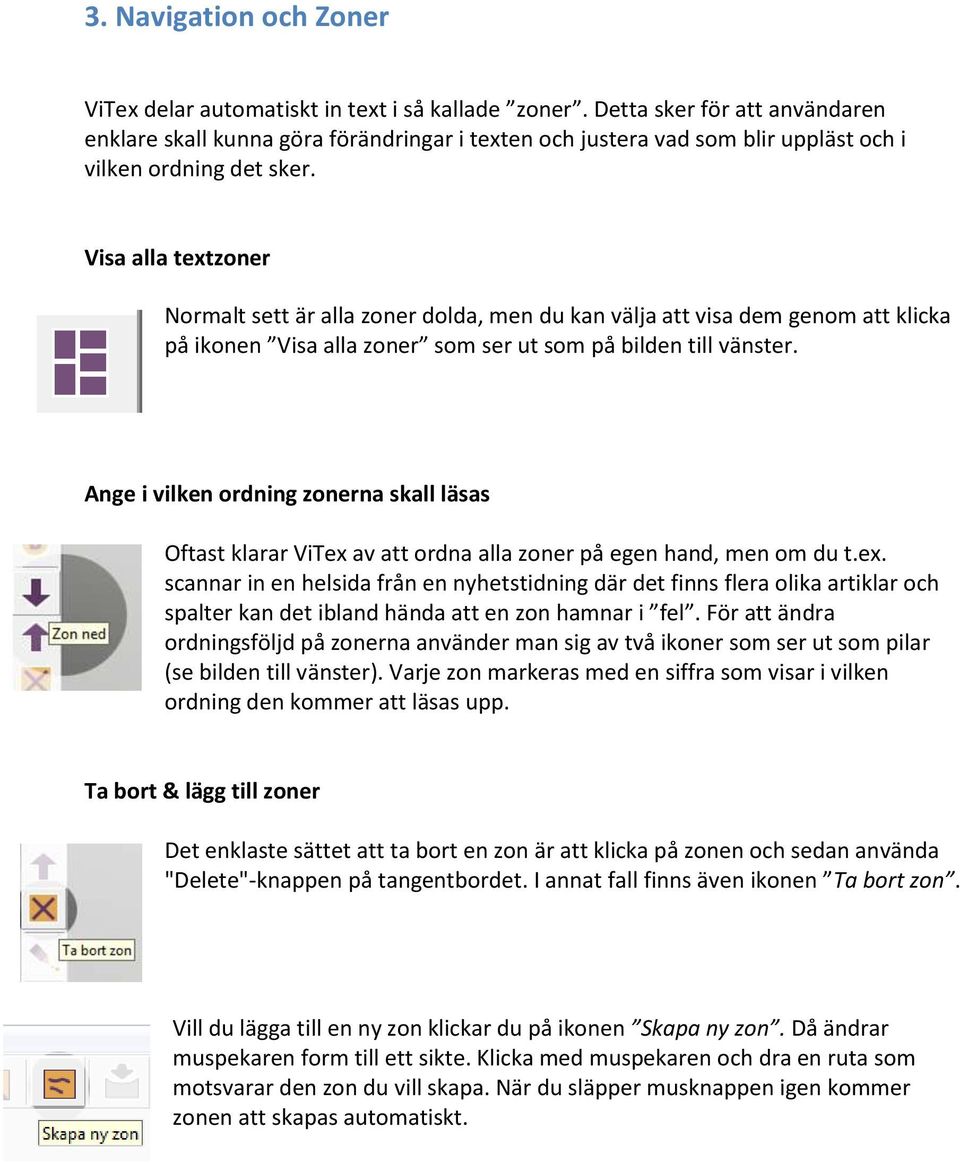 Visa alla textzoner Normalt sett är alla zoner dolda, men du kan välja att visa dem genom att klicka på ikonen Visa alla zoner som ser ut som på bilden till vänster.