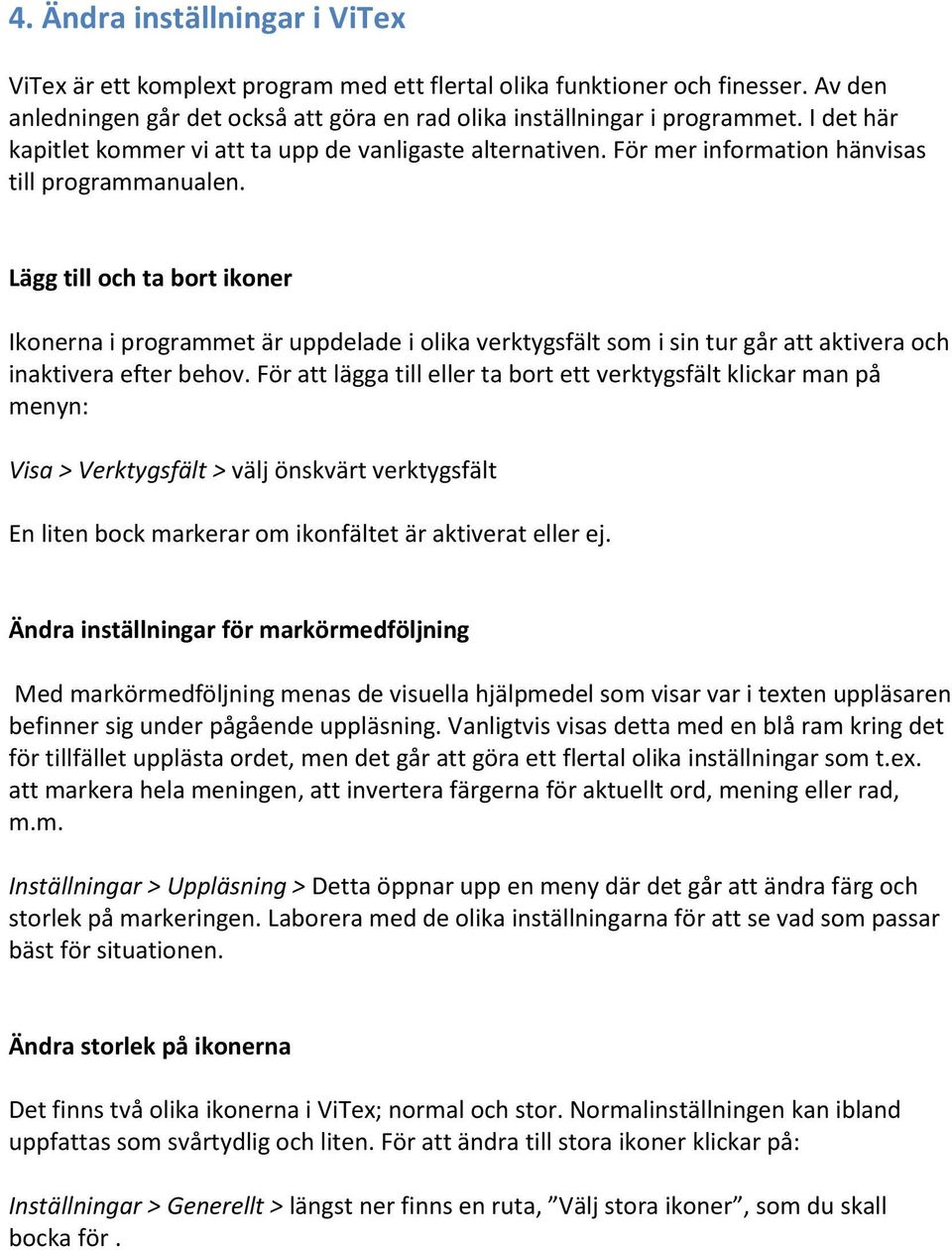 Lägg till och ta bort ikoner Ikonerna i programmet är uppdelade i olika verktygsfält som i sin tur går att aktivera och inaktivera efter behov.