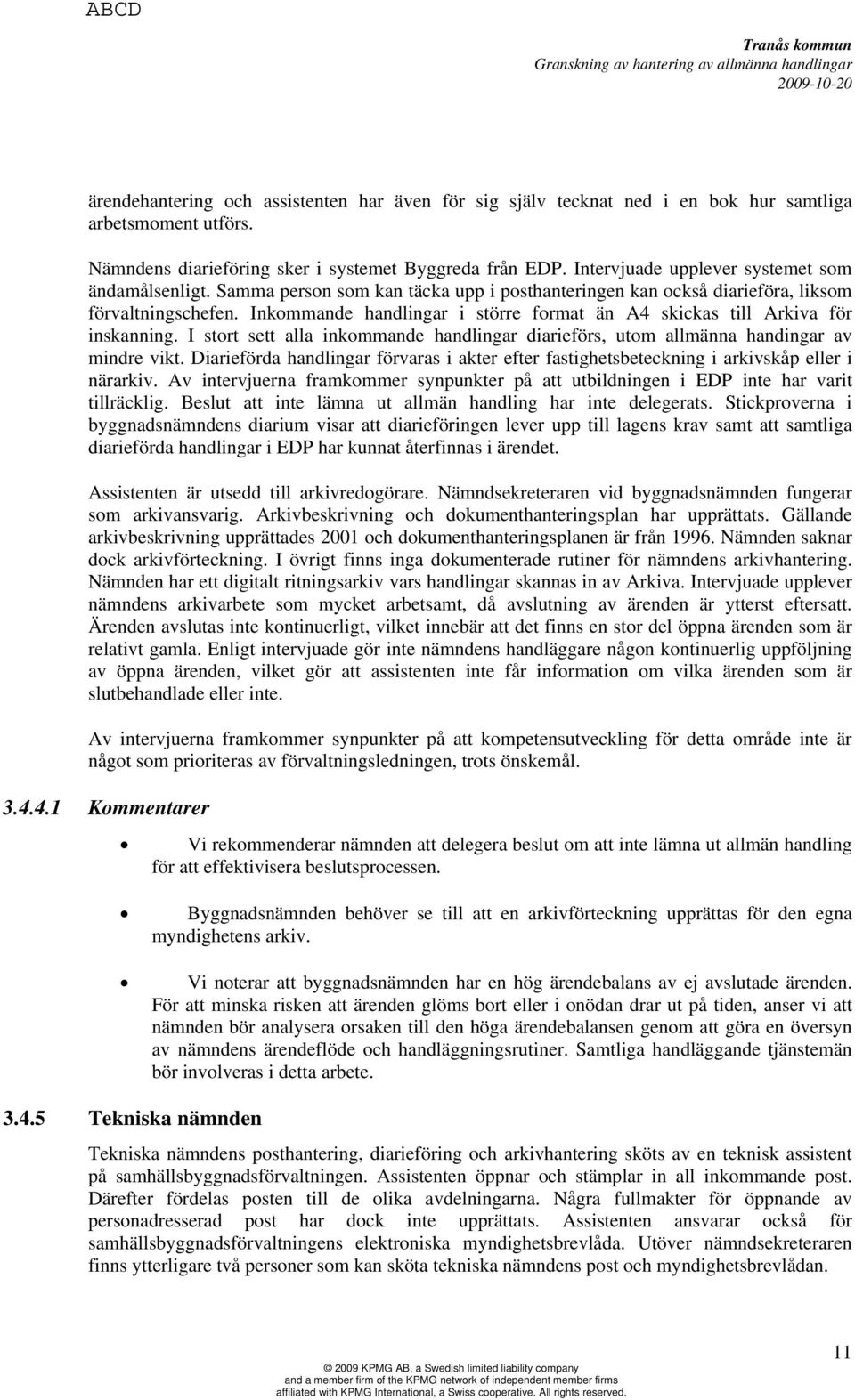 Inkommande handlingar i större format än A4 skickas till Arkiva för inskanning. I stort sett alla inkommande handlingar diarieförs, utom allmänna handingar av mindre vikt.