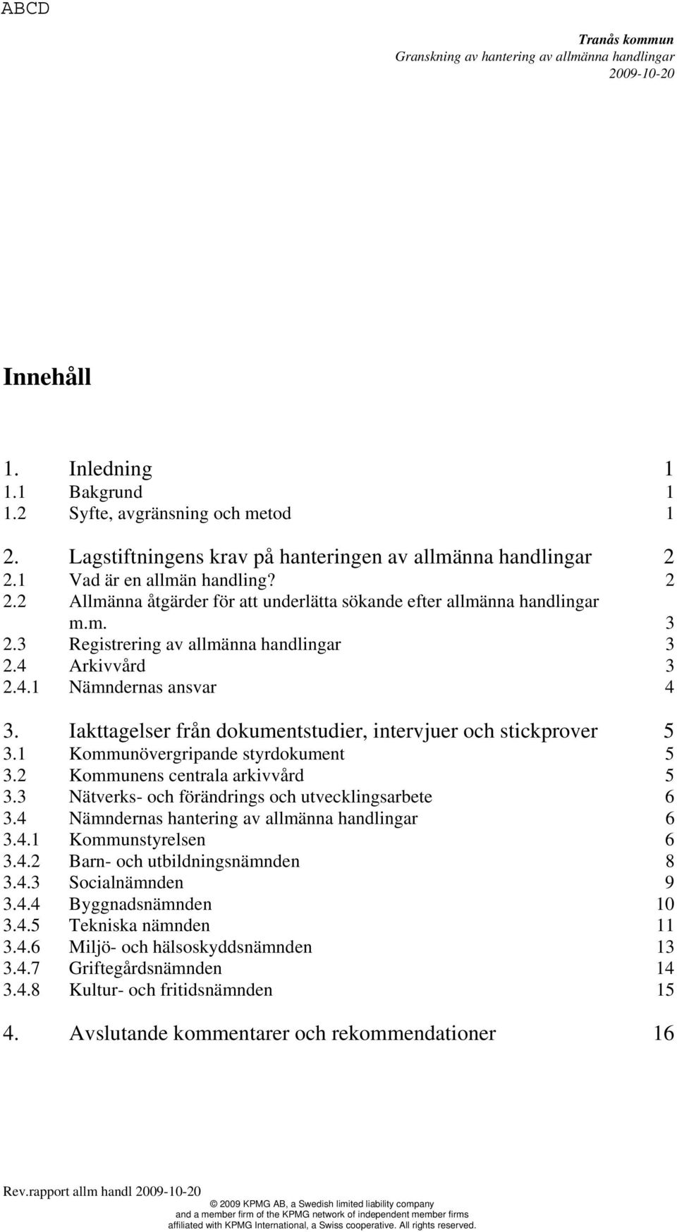 Iakttagelser från dokumentstudier, intervjuer och stickprover 5 3.1 Kommunövergripande styrdokument 5 3.2 Kommunens centrala arkivvård 5 3.3 Nätverks- och förändrings och utvecklingsarbete 6 3.