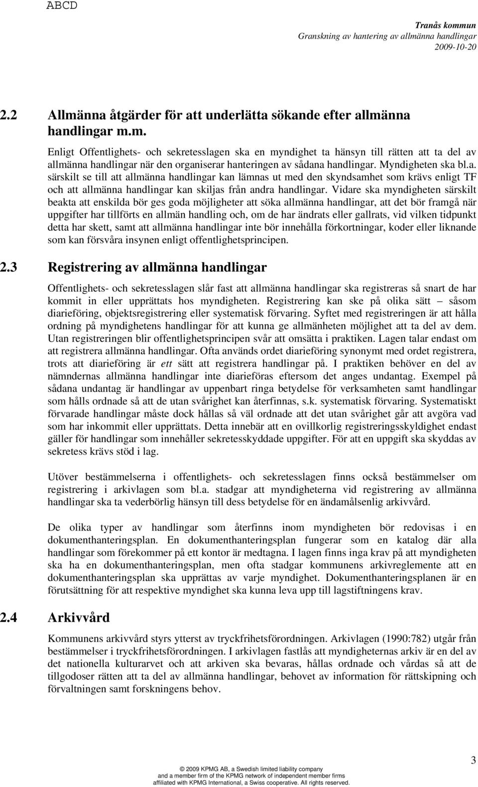 Vidare ska myndigheten särskilt beakta att enskilda bör ges goda möjligheter att söka allmänna handlingar, att det bör framgå när uppgifter har tillförts en allmän handling och, om de har ändrats