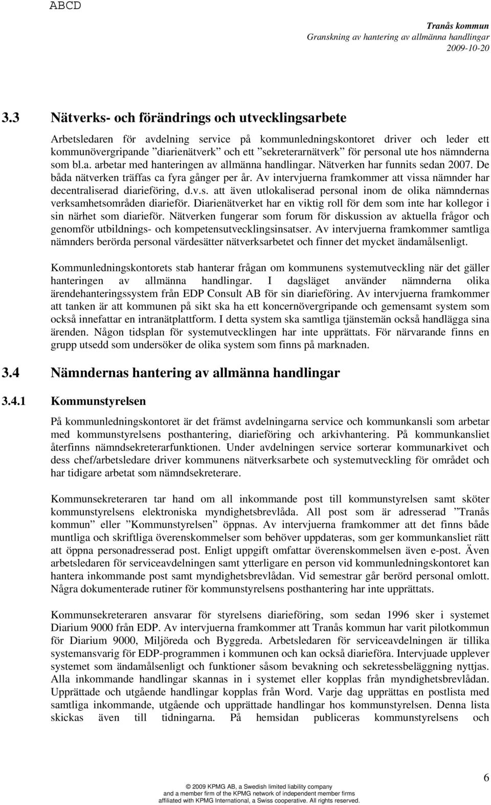 Av intervjuerna framkommer att vissa nämnder har decentraliserad diarieföring, d.v.s. att även utlokaliserad personal inom de olika nämndernas verksamhetsområden diarieför.