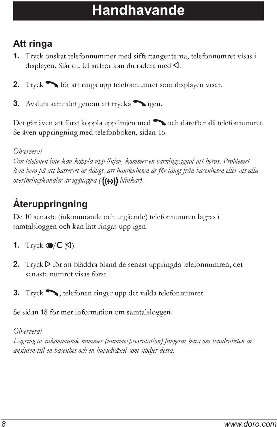 Se även uppringning med telefonboken, sidan 16. Observera! Om telefonen inte kan koppla upp linjen, kommer en varningssignal att höras.