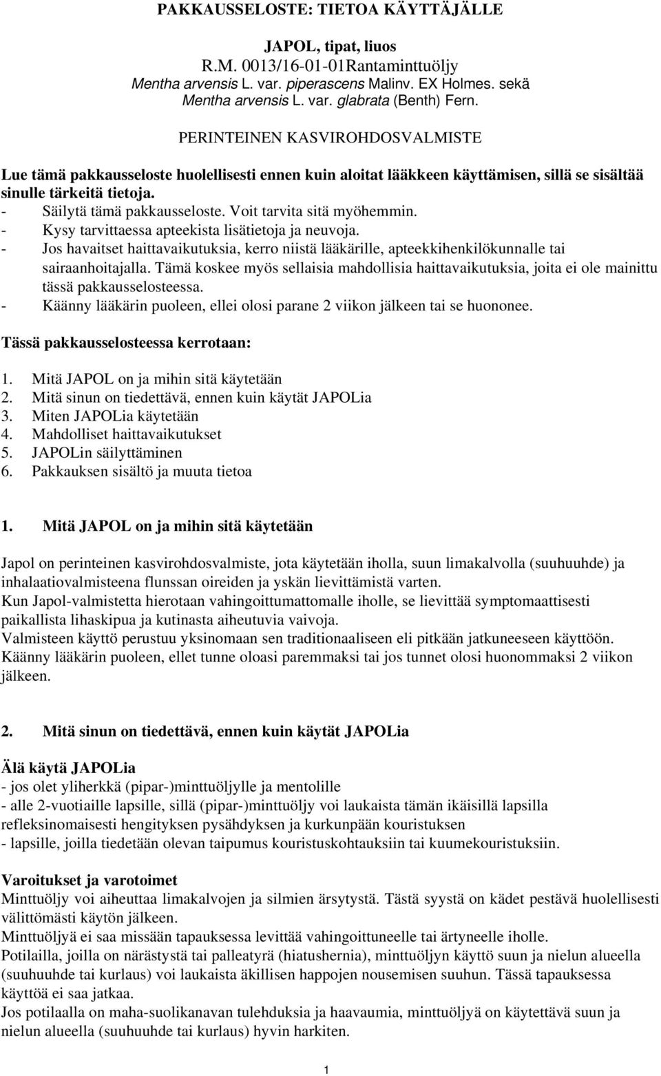 Voit tarvita sitä myöhemmin. - Kysy tarvittaessa apteekista lisätietoja ja neuvoja. - Jos havaitset haittavaikutuksia, kerro niistä lääkärille, apteekkihenkilökunnalle tai sairaanhoitajalla.