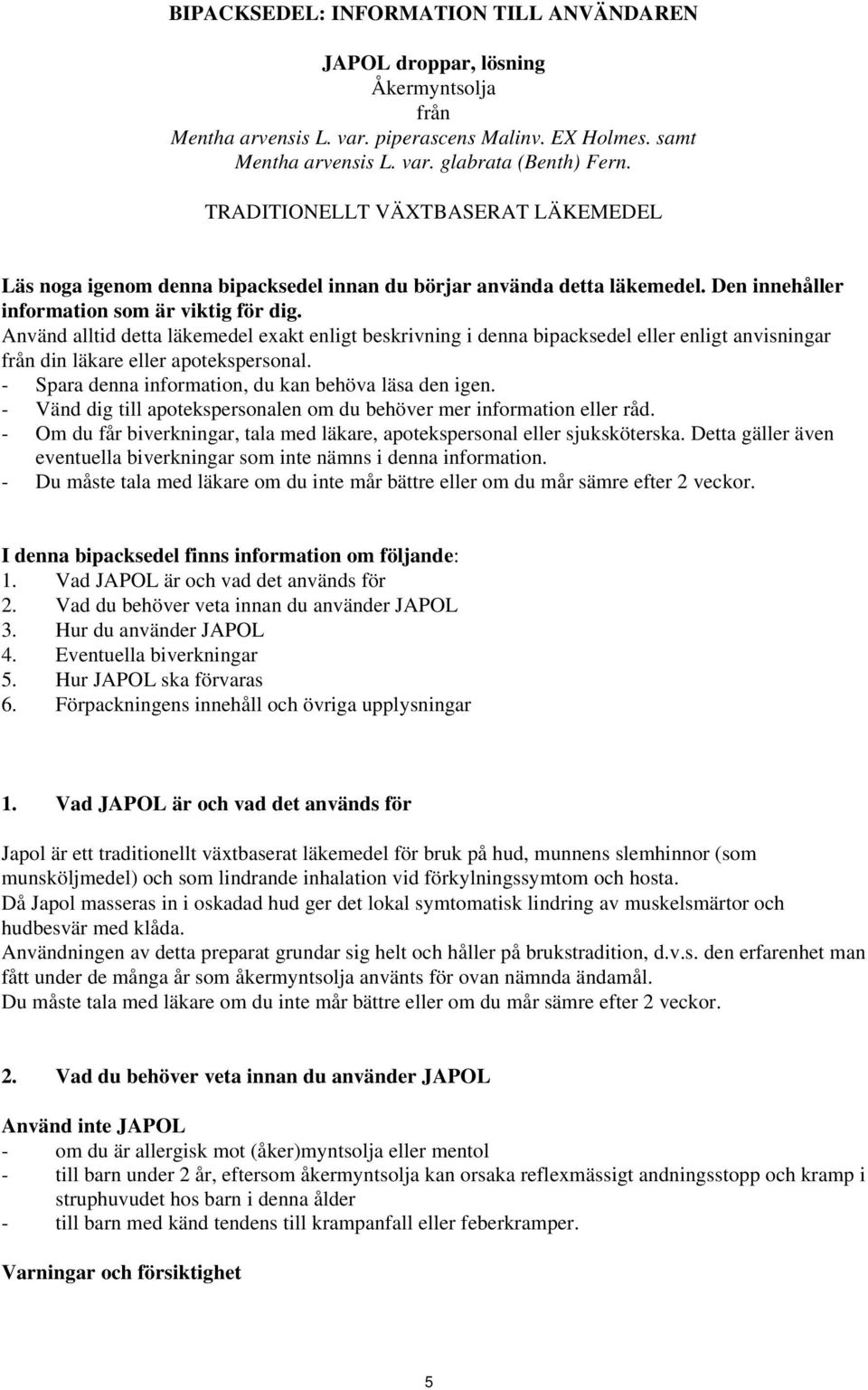 Använd alltid detta läkemedel exakt enligt beskrivning i denna bipacksedel eller enligt anvisningar från din läkare eller apotekspersonal. - Spara denna information, du kan behöva läsa den igen.