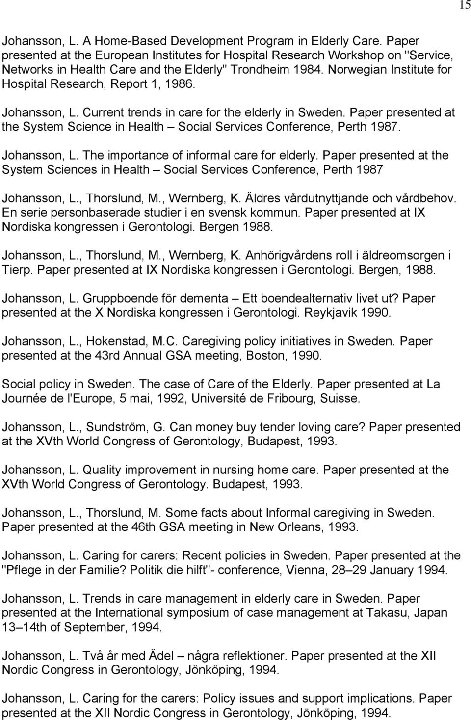 Norwegian Institute for Hospital Research, Report 1, 1986. Johansson, L. Current trends in care for the elderly in Sweden.