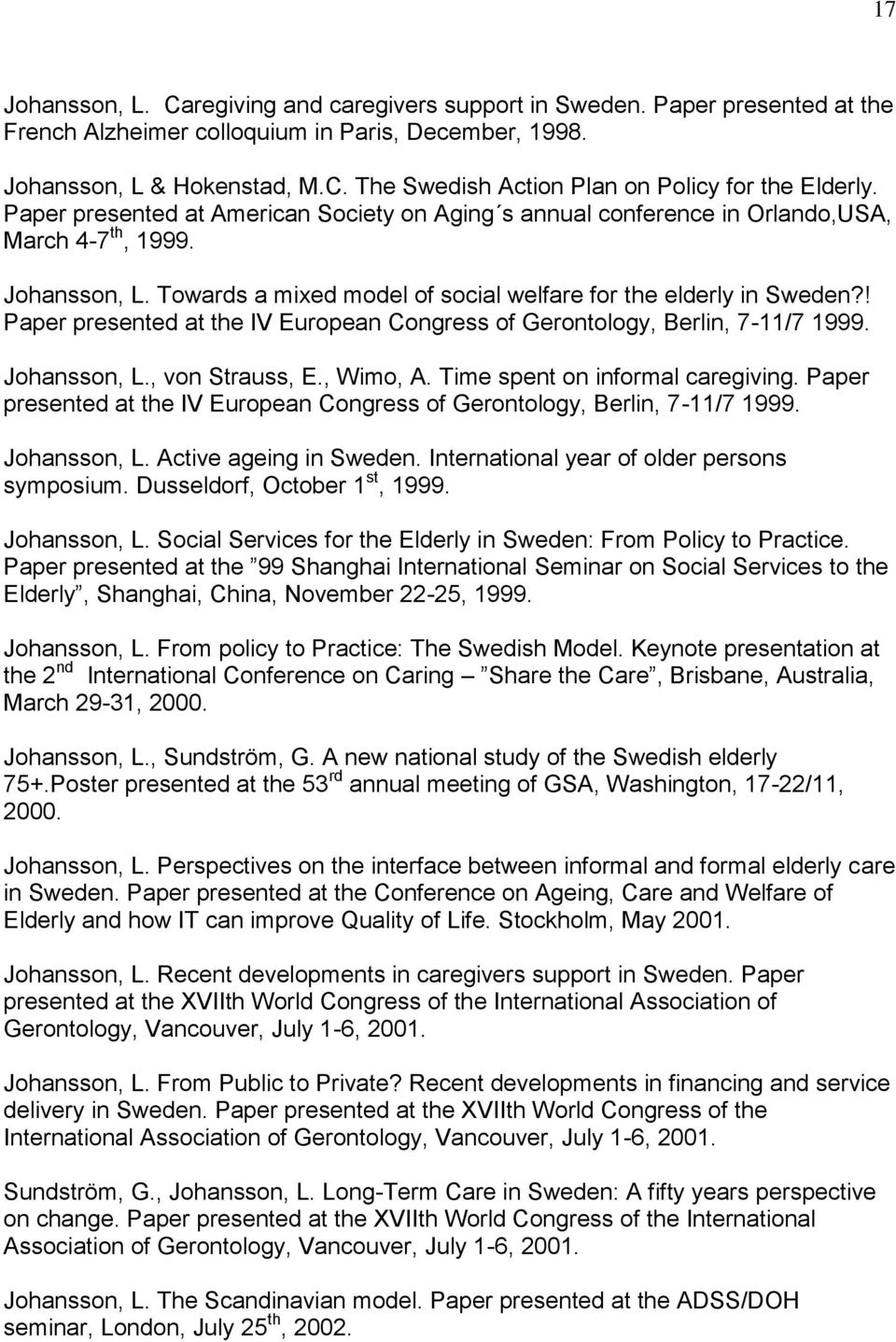 ! Paper presented at the IV European Congress of Gerontology, Berlin, 7-11/7 1999. Johansson, L., von Strauss, E., Wimo, A. Time spent on informal caregiving.