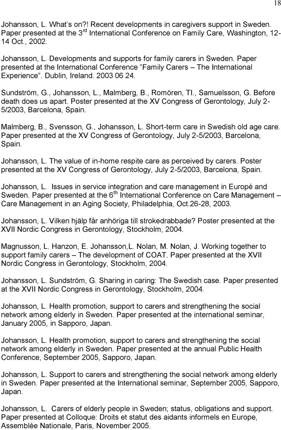 Before death does us apart. Poster presented at the XV Congress of Gerontology, July 2-5/2003, Barcelona, Spain. Malmberg, B., Svensson, G., Johansson, L. Short-term care in Swedish old age care.