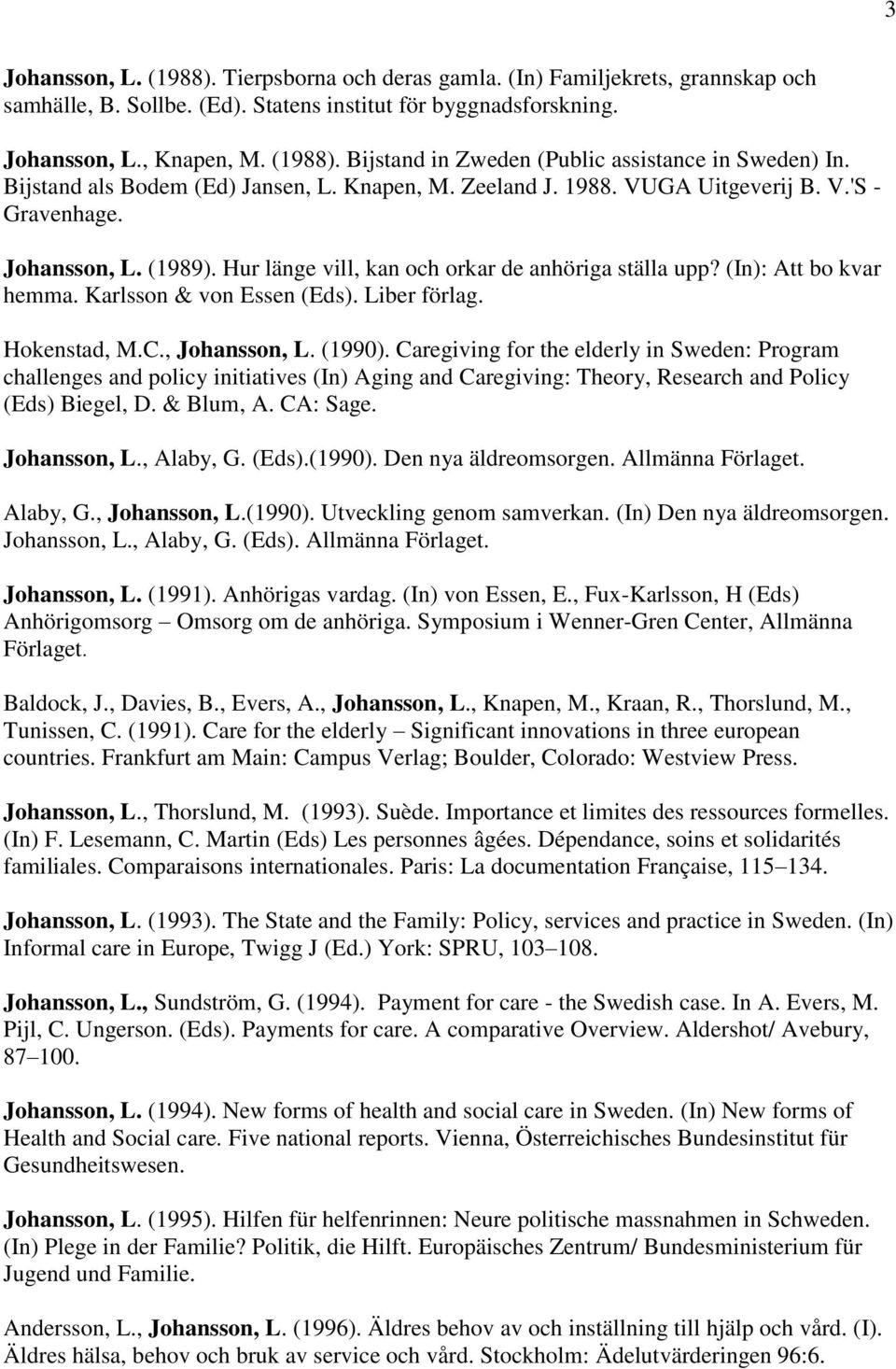 (In): Att bo kvar hemma. Karlsson & von Essen (Eds). Liber förlag. Hokenstad, M.C., Johansson, L. (1990).