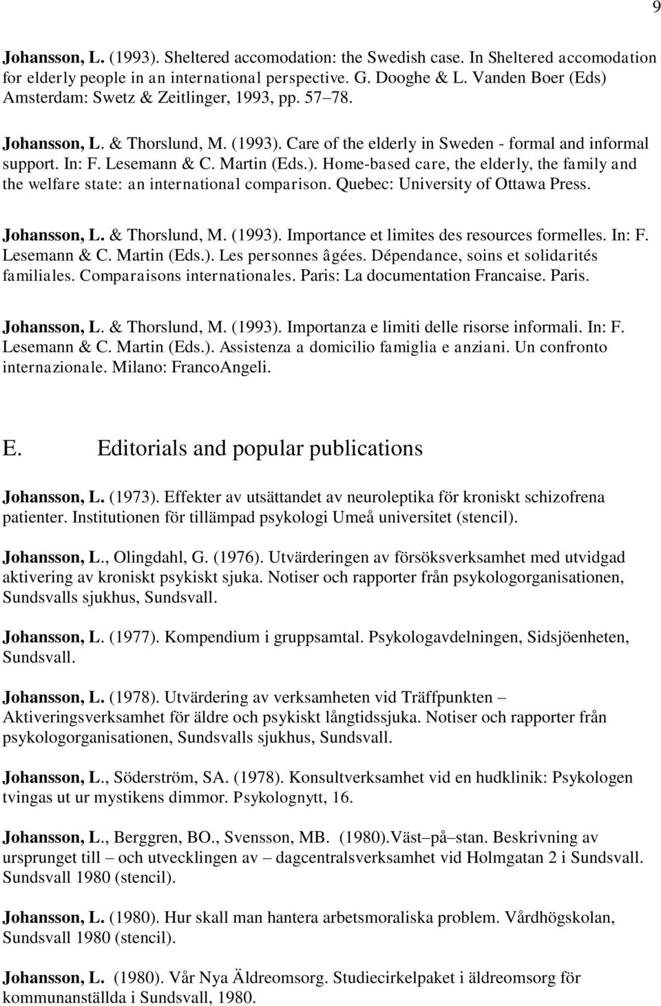 Quebec: University of Ottawa Press. Johansson, L. & Thorslund, M. (1993). Importance et limites des resources formelles. In: F. Lesemann & C. Martin (Eds.). Les personnes âgées.
