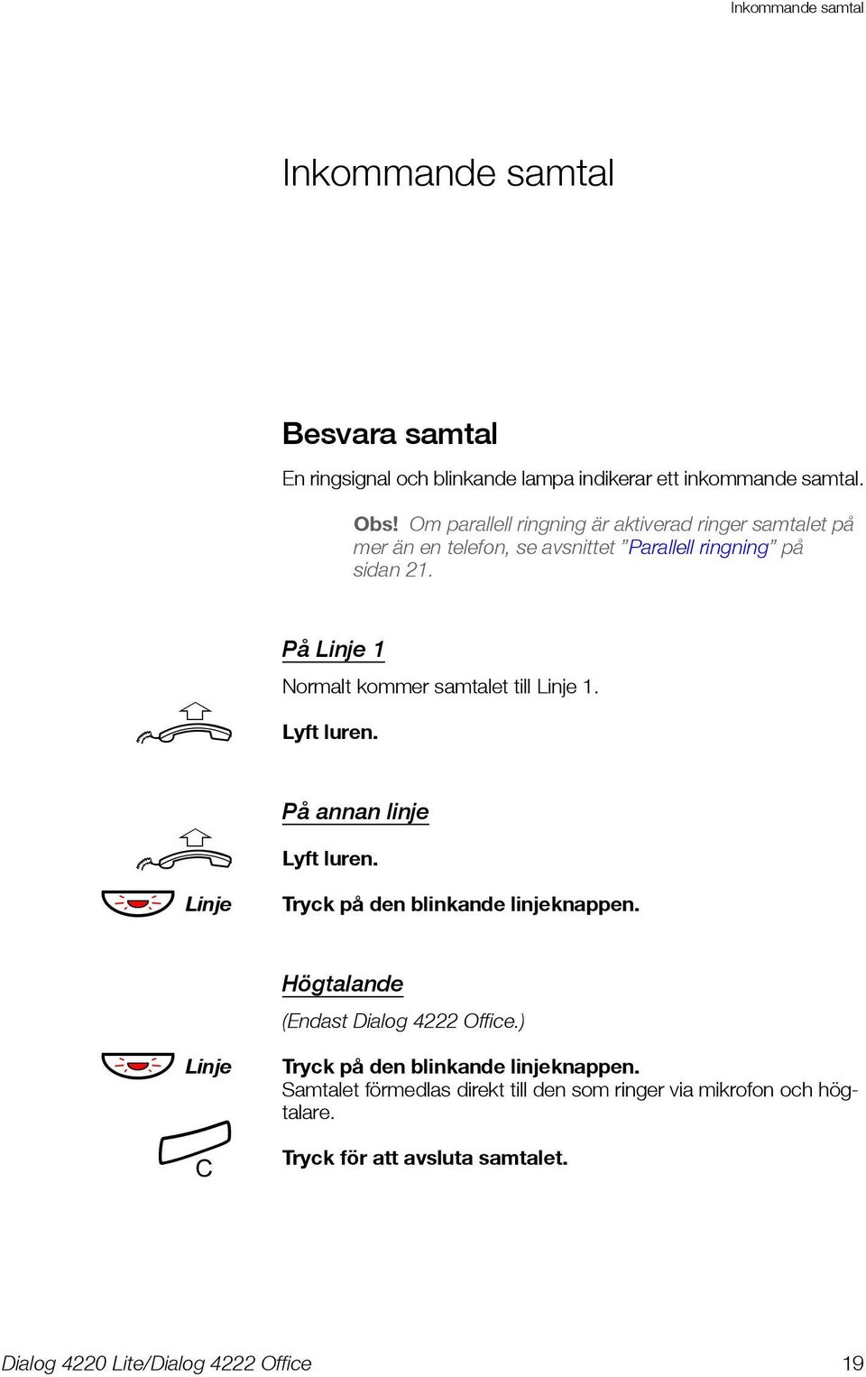 u På Linje 1 Normalt kommer samtalet till Linje 1. Lyft luren. u ÖÔ Linje På annan linje Lyft luren. Tryck på den blinkande linjeknappen.