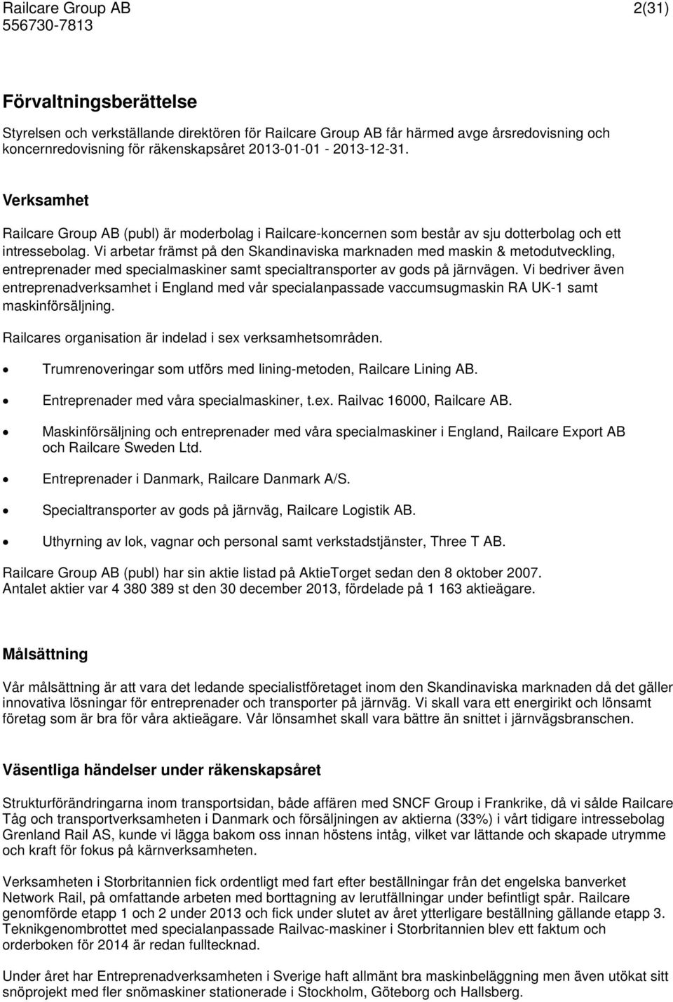 Vi arbetar främst på den Skandinaviska marknaden med maskin & metodutveckling, entreprenader med specialmaskiner samt specialtransporter av gods på järnvägen.