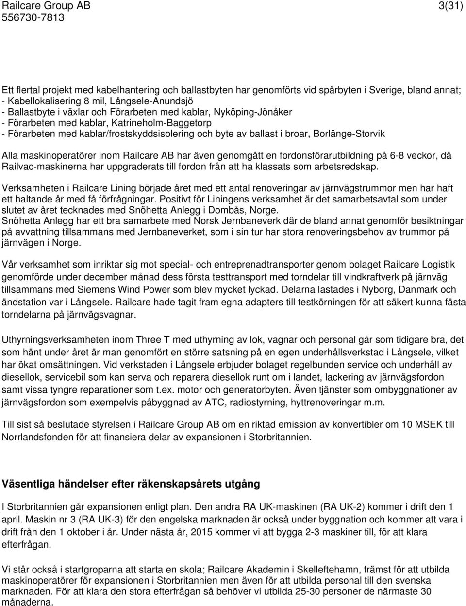 Railcare AB har även genomgått en fordonsförarutbildning på 6-8 veckor, då Railvac-maskinerna har uppgraderats till fordon från att ha klassats som arbetsredskap.