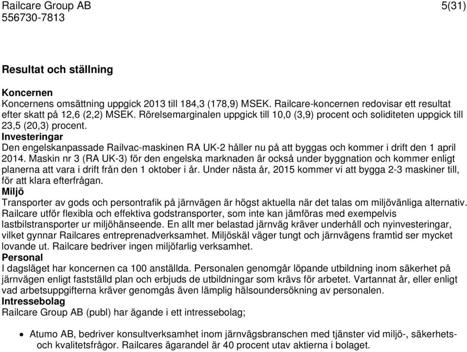 Investeringar Den engelskanpassade Railvac-maskinen RA UK-2 håller nu på att byggas och kommer i drift den 1 april 2014.