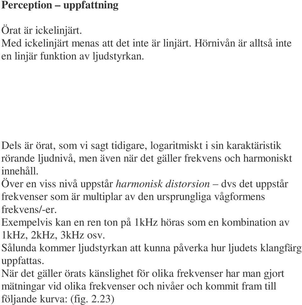 Över en viss nivå uppstår harmonisk distorsion dvs det uppstår frekvenser som är multiplar av den ursprungliga vågformens frekvens/-er.