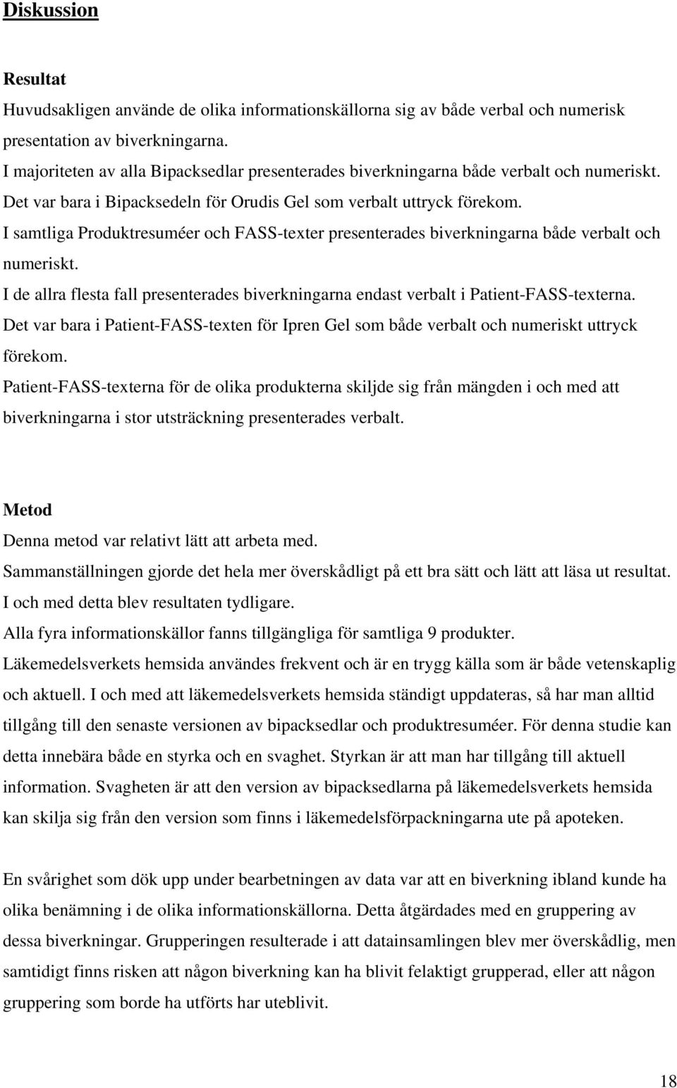 I samtliga Produktresuméer och FASS-texter presenterades biverkningarna både verbalt och numeriskt. I de allra flesta fall presenterades biverkningarna endast verbalt i Patient-FASS-texterna.