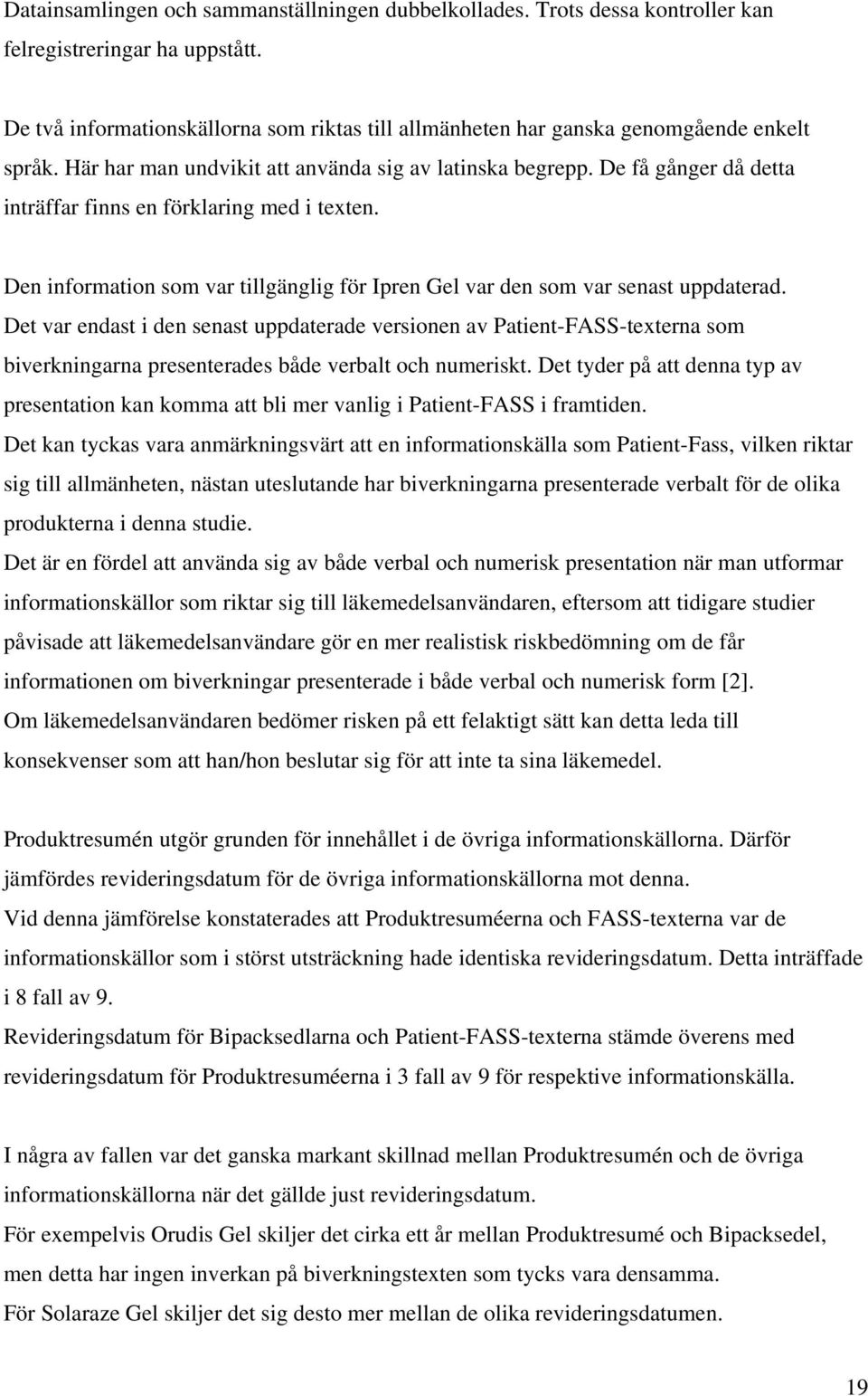 De få gånger då detta inträffar finns en förklaring med i texten. Den information som var tillgänglig för Ipren Gel var den som var senast uppdaterad.