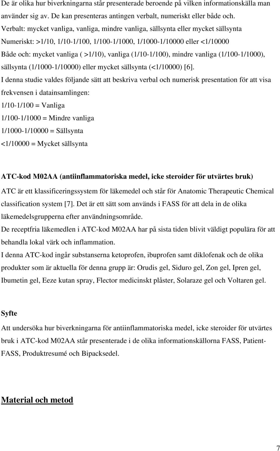 (1/10-1/100), mindre vanliga (1/100-1/1000), sällsynta (1/1000-1/10000) eller mycket sällsynta (<1/10000) [6].