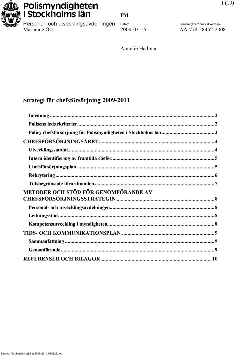 ..5 Chefsförsörjningsplan...5 Rekrytering...6 Tidsbegränsade förordnanden...7 METODER OCH STÖD FÖR GENOMFÖRANDE AV CHEFSFÖRSÖRJNINGSSTRATEGIN...8 Personal- och utvecklingsavdelningen.