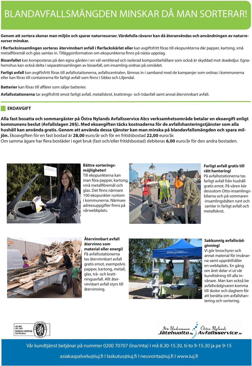 Tilläggsinformation om ekopunkterna finns på nästa uppslag. Bioavfallet kan komposteras på den egna gården i en väl ventilerad och isolerad kompostbehållare som också är skyddad mot skadedjur.