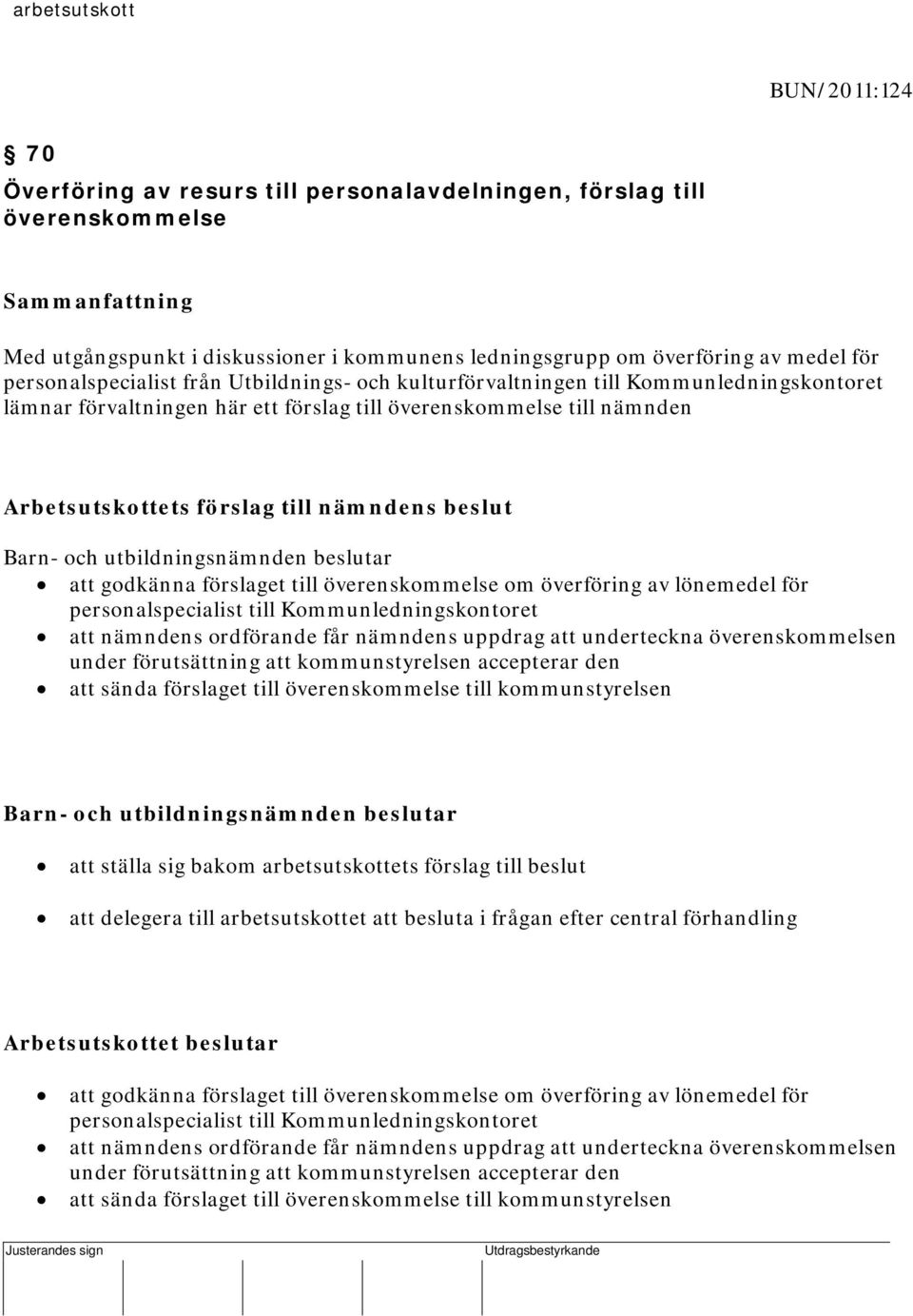 till nämnden Arbetsutskottets förslag till nämndens beslut Barn- och utbildningsnämnden beslutar att godkänna förslaget till överenskommelse om överföring av lönemedel för personalspecialist till