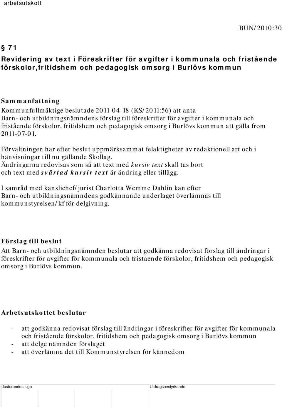 fritidshem och pedagogisk omsorg i Burlövs kommun att gälla from 2011-07-01. Förvaltningen har efter beslut uppmärksammat felaktigheter av redaktionell art och i hänvisningar till nu gällande Skollag.