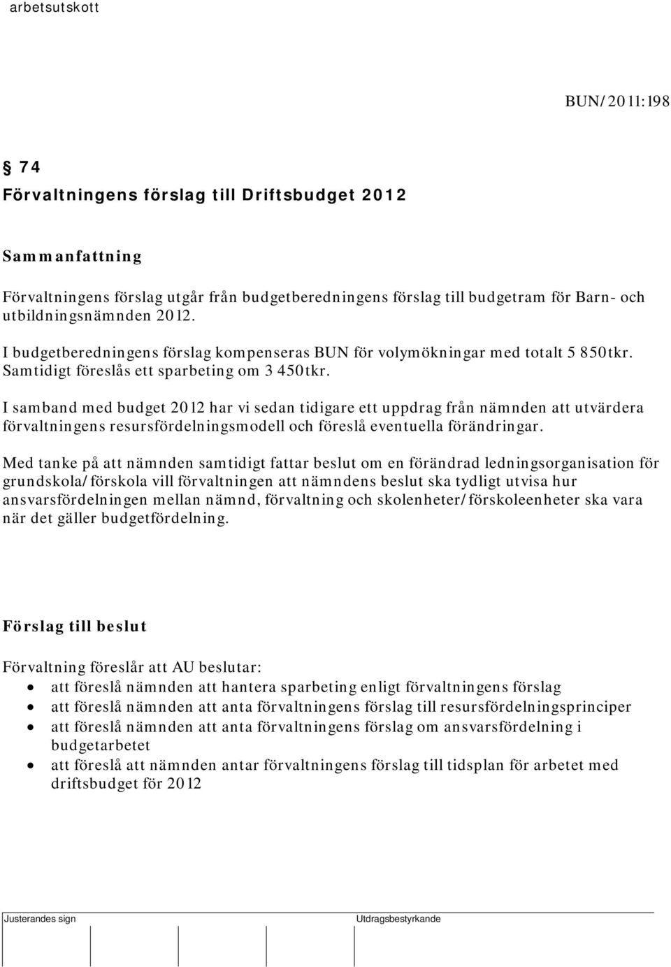 I samband med budget 2012 har vi sedan tidigare ett uppdrag från nämnden att utvärdera förvaltningens resursfördelningsmodell och föreslå eventuella förändringar.