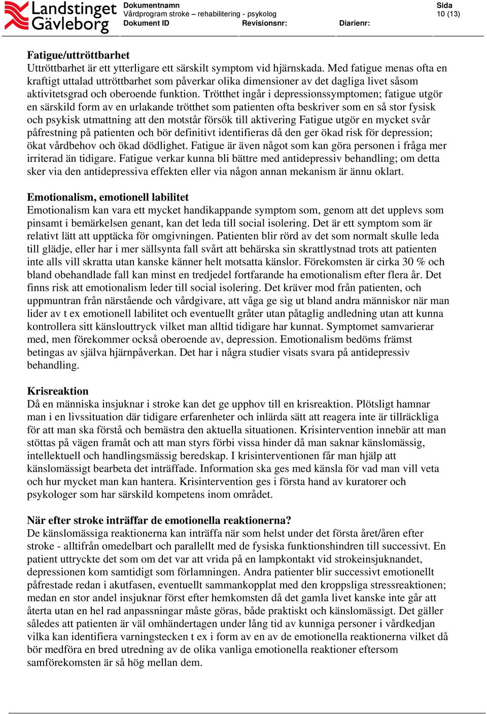 Trötthet ingår i depressionssymptomen; fatigue utgör en särskild form av en urlakande trötthet som patienten ofta beskriver som en så stor fysisk och psykisk utmattning att den motstår försök till