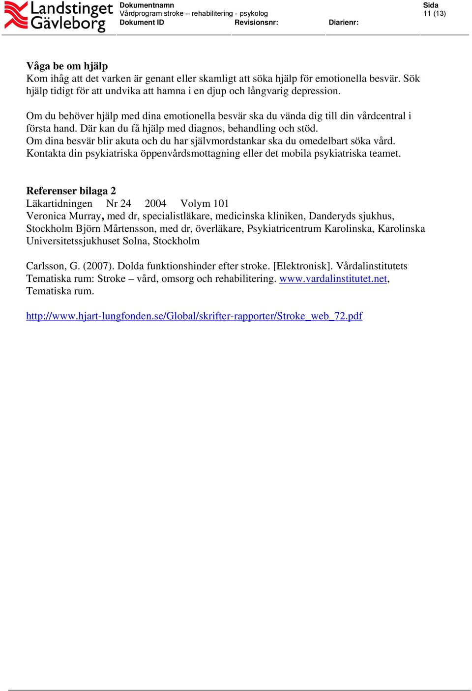 Om dina besvär blir akuta och du har självmordstankar ska du omedelbart söka vård. Kontakta din psykiatriska öppenvårdsmottagning eller det mobila psykiatriska teamet.