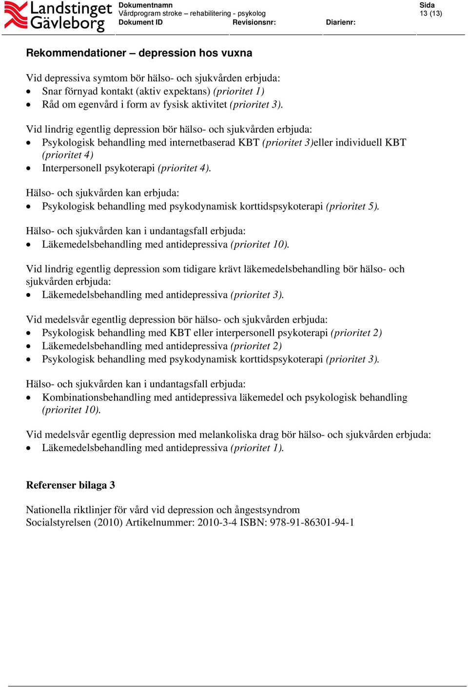 Vid lindrig egentlig depression bör hälso- och sjukvården erbjuda: Psykologisk behandling med internetbaserad KBT (prioritet 3)eller individuell KBT (prioritet 4) Interpersonell psykoterapi