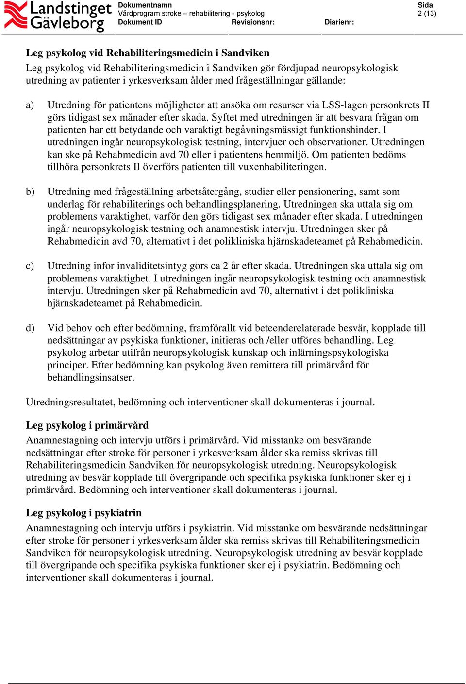 Syftet med utredningen är att besvara frågan om patienten har ett betydande och varaktigt begåvningsmässigt funktionshinder.