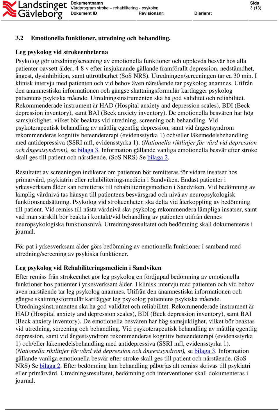 depression, nedstämdhet, ångest, dysinhibition, samt uttröttbarhet (SoS NRS). Utredningen/screeningen tar ca 30 min.
