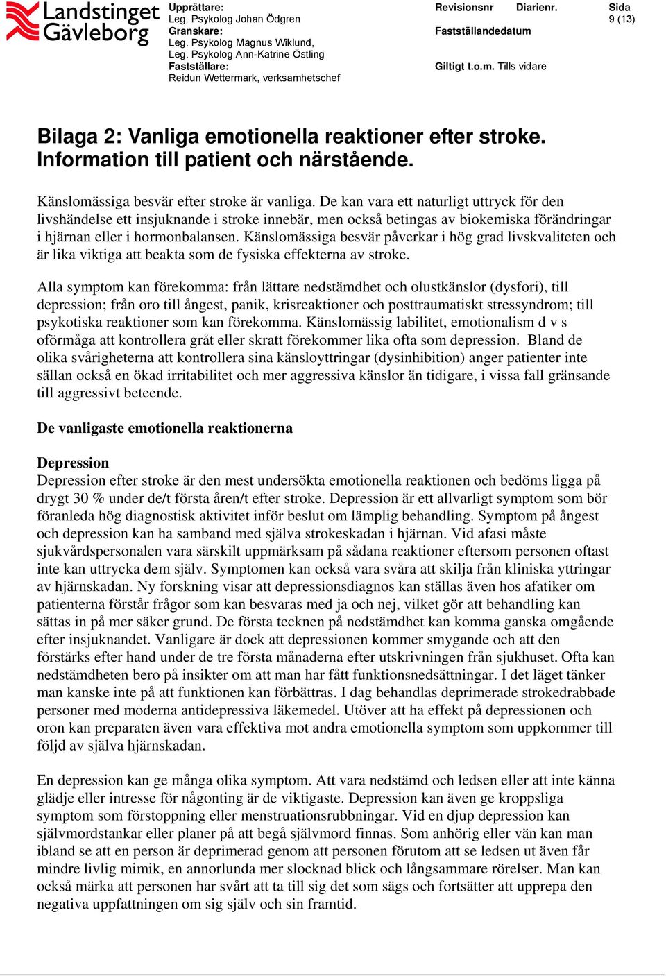 De kan vara ett naturligt uttryck för den livshändelse ett insjuknande i stroke innebär, men också betingas av biokemiska förändringar i hjärnan eller i hormonbalansen.