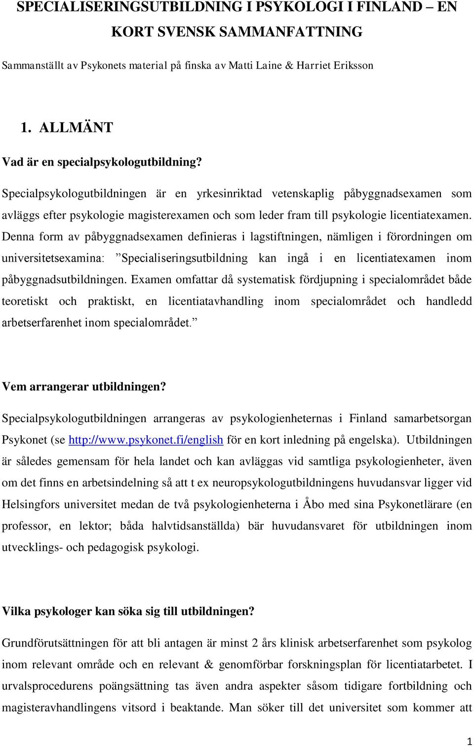 Specialpsykologutbildningen är en yrkesinriktad vetenskaplig påbyggnadsexamen som avläggs efter psykologie magisterexamen och som leder fram till psykologie licentiatexamen.