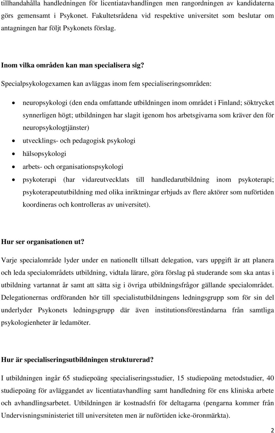 Specialpsykologexamen kan avläggas inom fem specialiseringsområden: neuropsykologi (den enda omfattande utbildningen inom området i Finland; söktrycket synnerligen högt; utbildningen har slagit