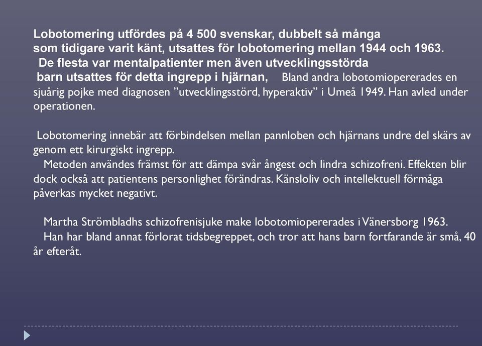 1949. Han avled under operationen. Lobotomering innebär att förbindelsen mellan pannloben och hjärnans undre del skärs av genom ett kirurgiskt ingrepp.