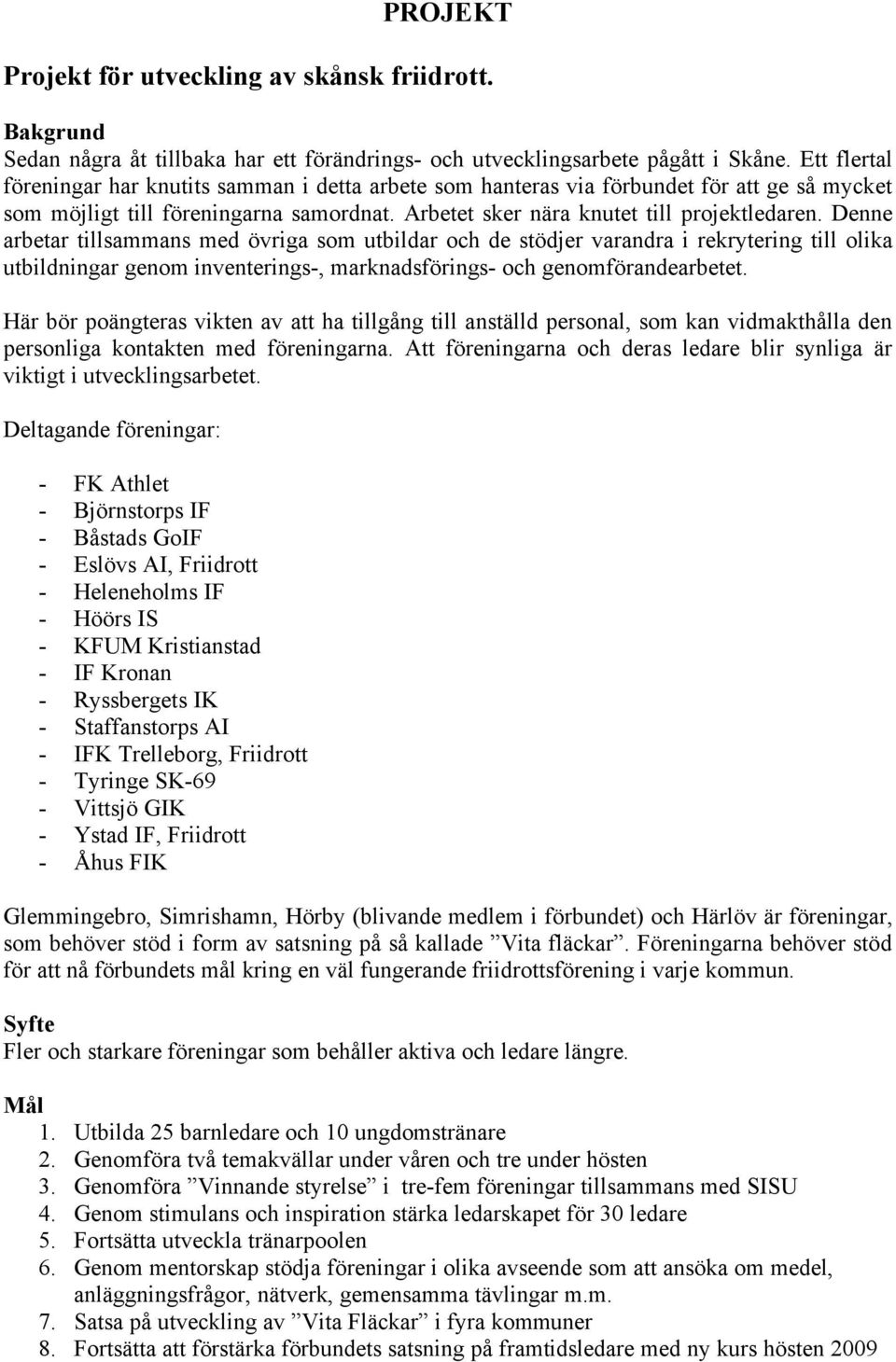 Denne arbetar tillsammans med övriga som utbildar och de stödjer varandra i rekrytering till olika utbildningar genom inventerings-, marknadsförings- och genomförandearbetet.